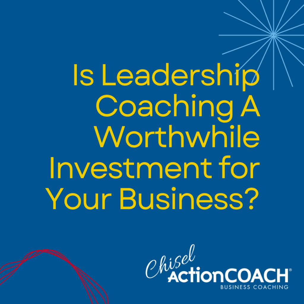 Text on a blue background reads, Is Leadership Coaching A Worthwhile Investment for Your Business's Resilience? The image includes the Chisel ActionCOACH Business Coaching logos and decorative lines.