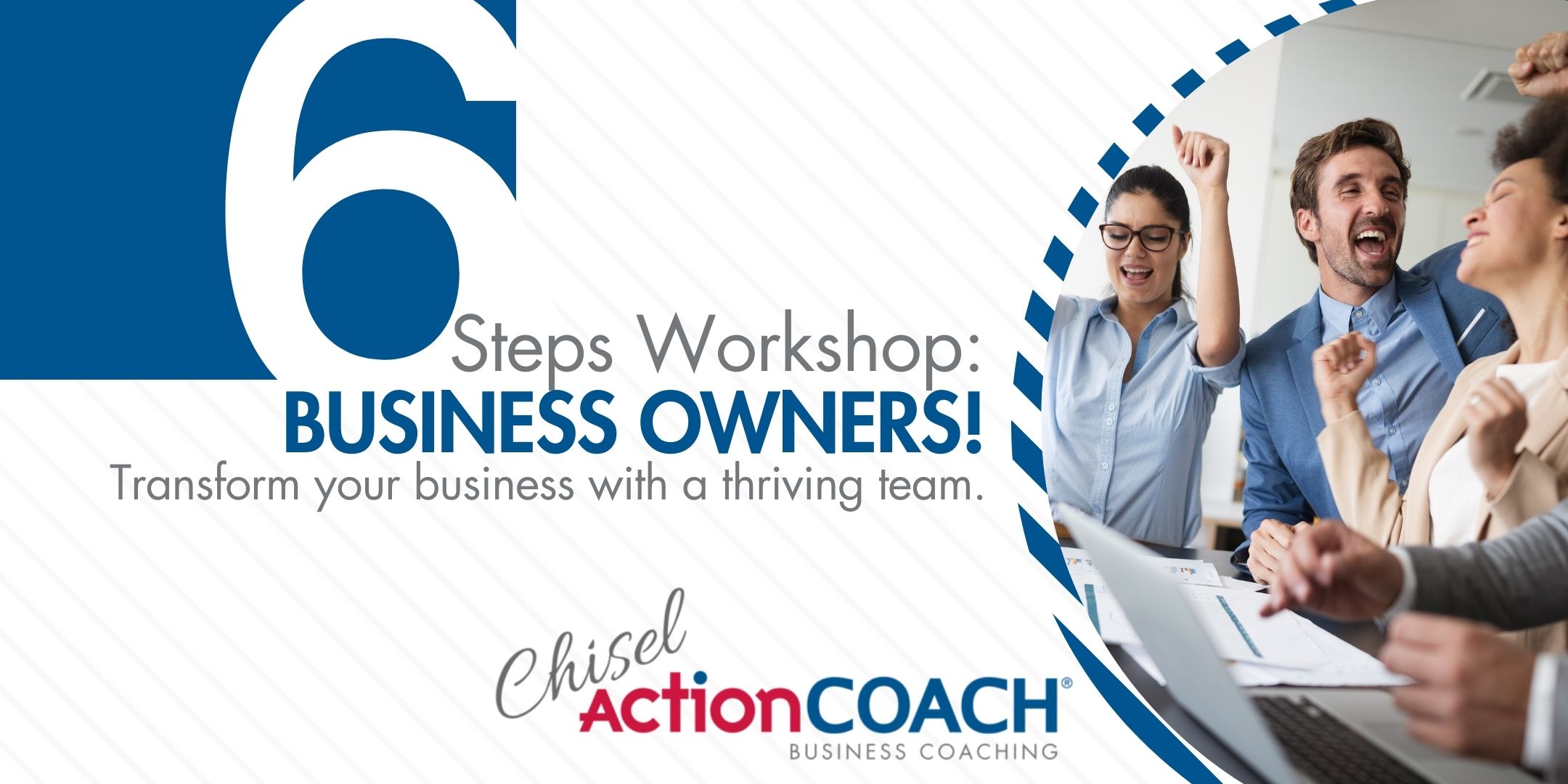 A group of diverse people celebrating with raised fists in an office setting. The text reads, "6 Steps Workshop: Business Owners! Transform your business and achieve different results with a thriving team." The logos for Chisel and ActionCOACH Business Coaching are shown.