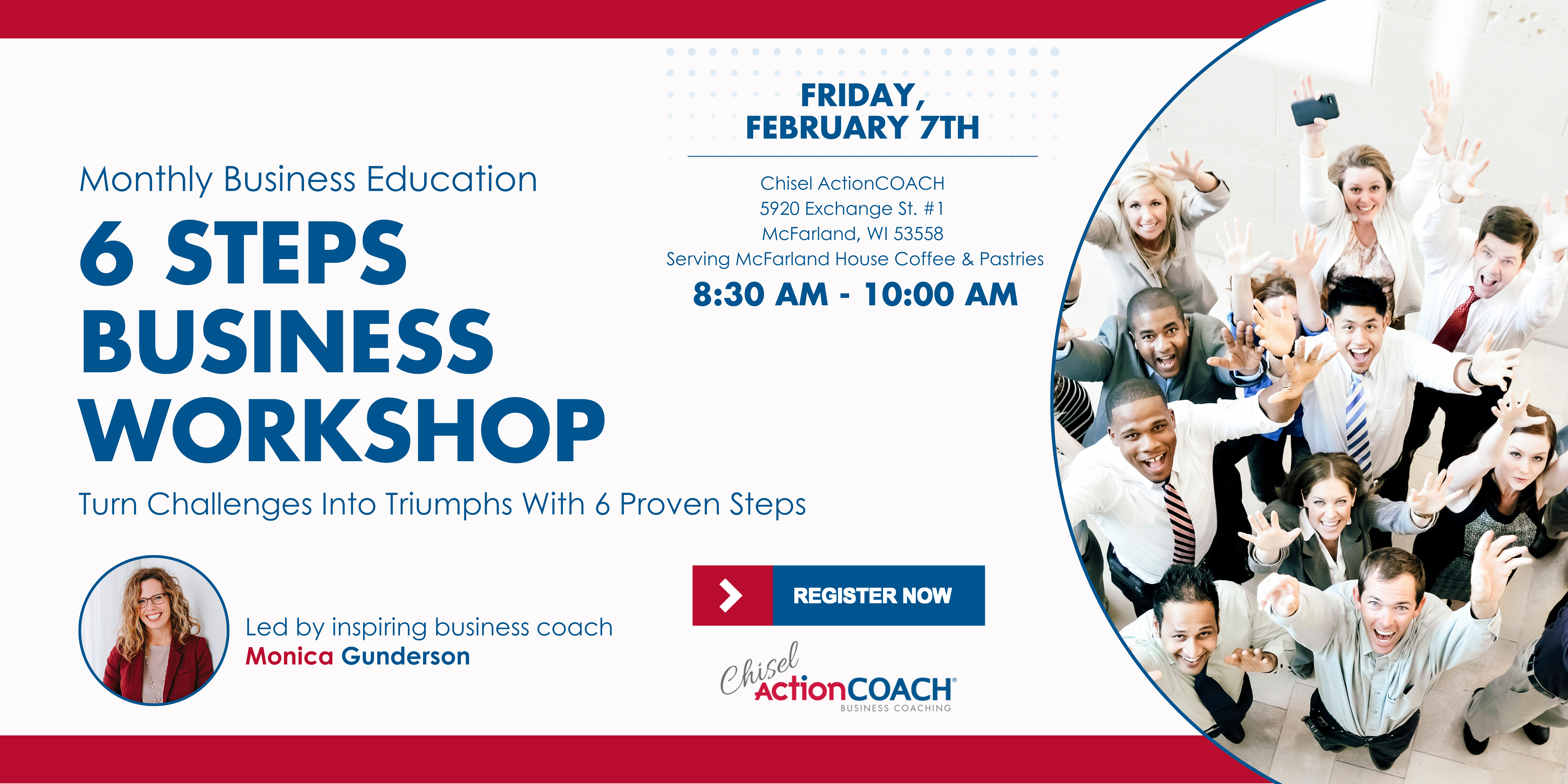 Join our 6 Steps Business Workshop on Friday, February 7th, from 8:30 AM to 10:00 AM at Chitel ActionCOACH, McFarland, WI. Transform challenges into triumphs with proven steps led by inspiring business coach Monica Gunderson. Features an excited group and a Register Now button!.