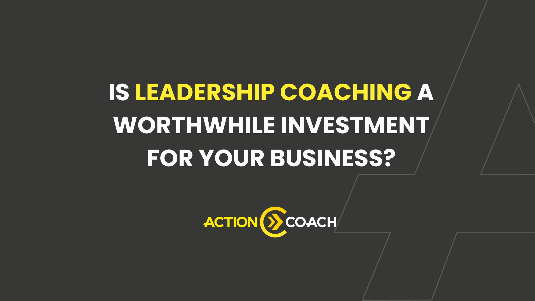 Text graphic with the words: Is leadership coaching a worthwhile investment for your business? Discover the ROI of a quality business coaching program, with the Action Coach logo below, on a dark background.