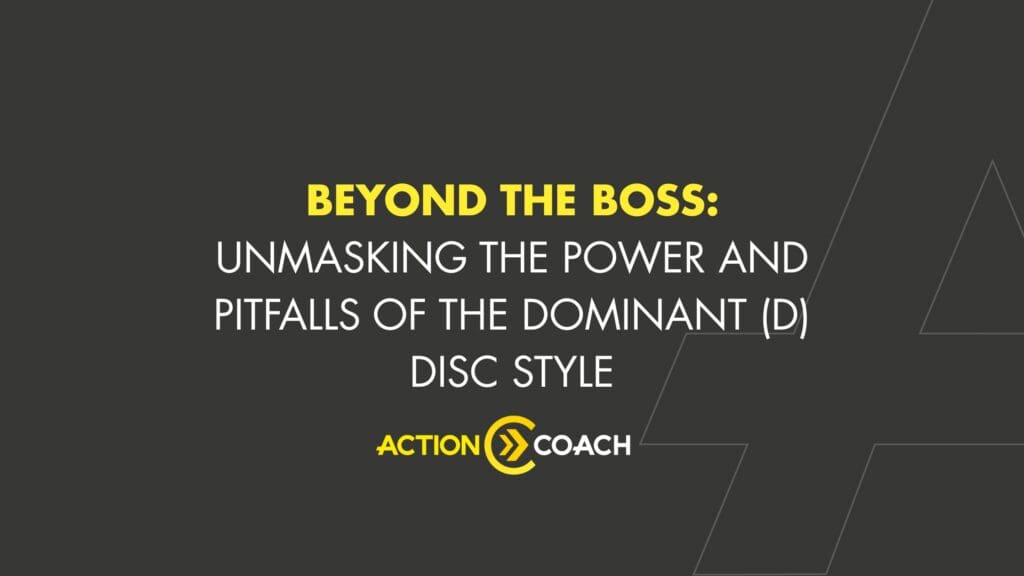 Text graphic with yellow and white lettering reads: Beyond the Boss: Unmasking the Power and Pitfalls of the Dominant (D) DISC Style. Explore Business Coaching insights for better ROI. Below is the ActionCOACH logo on a dark background.