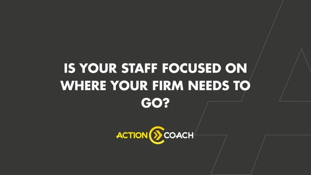 White text on a dark background reads, “Is your staff focused on where your firm needs to go?” Below is the yellow and white ActionCOACH logo, highlighting their business coaching program. Simple geometric lines accent the background.