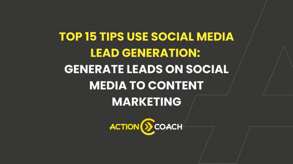 Text graphic with headline: Top 15 Tips Use Social Media Lead Generation: Generate Leads on Social Media to Content Marketing for better ROI. The ActionCOACH logo appears below the text on a dark background.