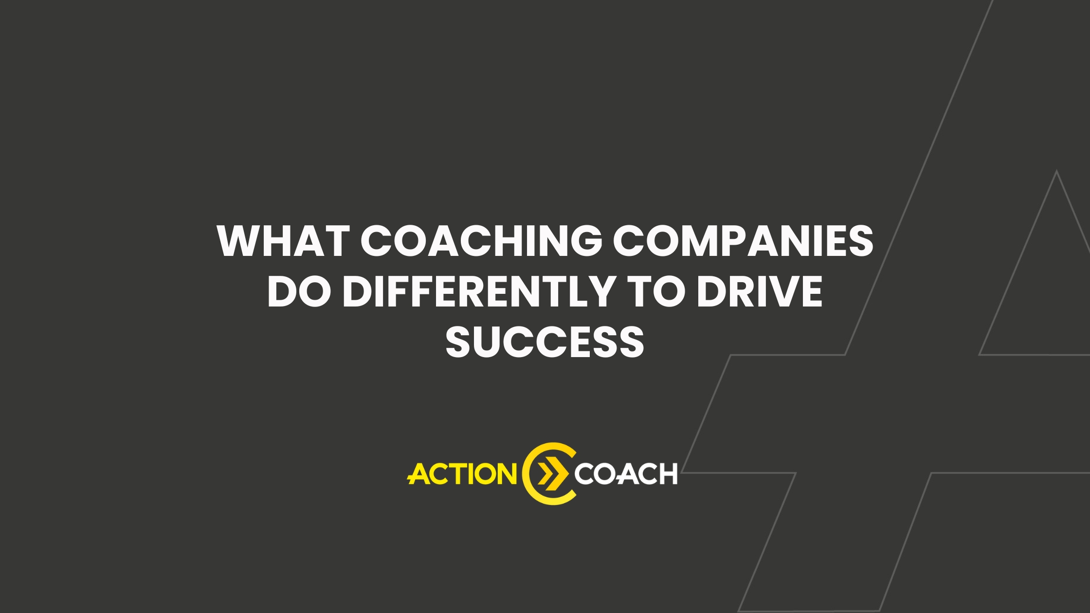 White text on a dark background reads, What Business Coaching companies do differently to drive success. Below is the ActionCoach logo in yellow and white. Simple geometric lines decorate the background.