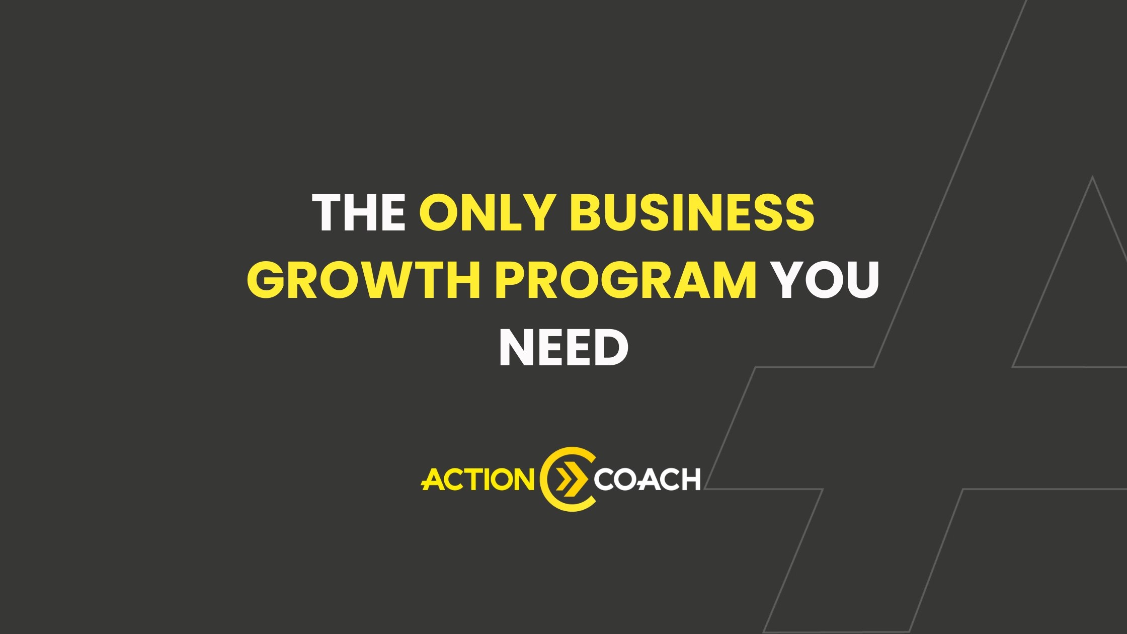 Dark background with bold text reads, THE ONLY BUSINESS COACHING PROGRAM YOU NEED. Below, the logo says ACTION COACH with a yellow circular design between both words—unlock ROI and growth today.