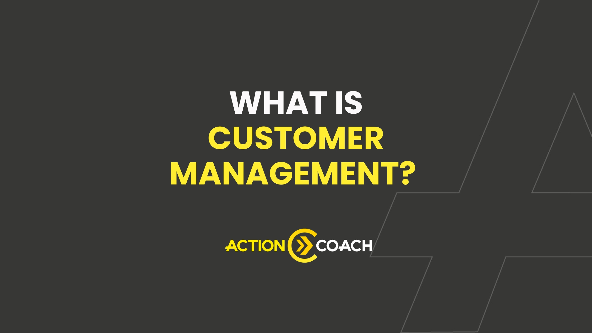 Text reads, What is Customer Management? in white and yellow on a dark background. Below, the ActionCOACH logo appears, highlighting business coaching near me in yellow and white. Geometric lines decorate the corners.