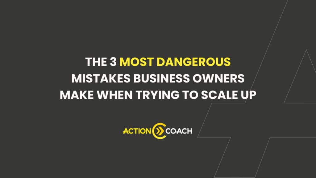 A dark grey background with bold white and yellow text that reads, The 3 most dangerous mistakes business owners make when trying to scale up. Below is the Action Coach logo.