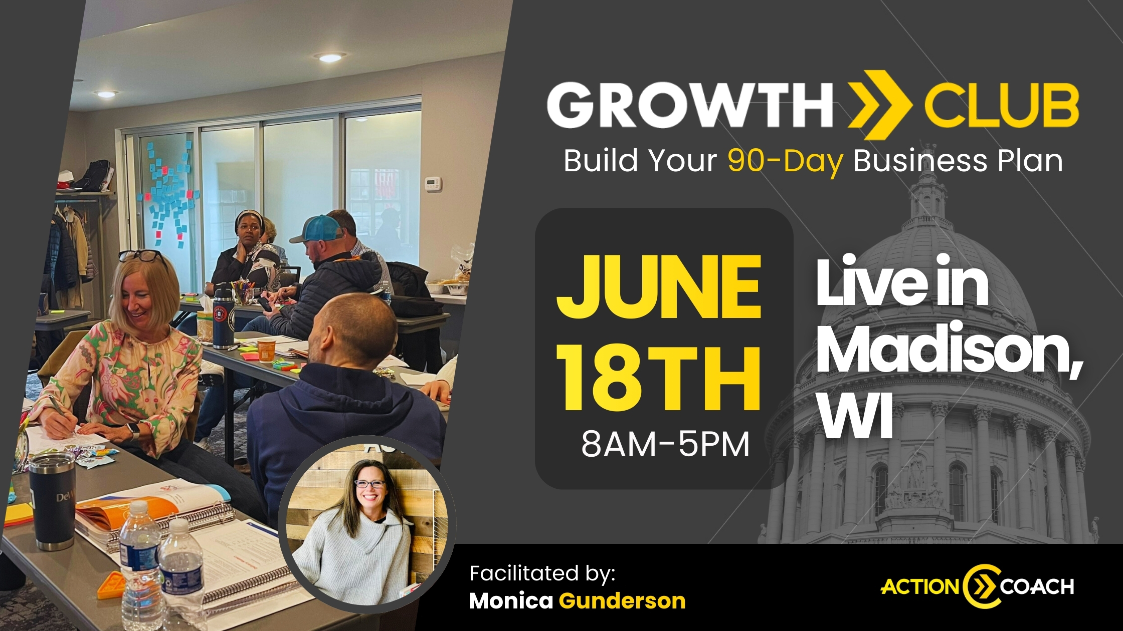 People sit around tables with notebooks and laptops at a business workshop. Text reads: GROWTH CLUB: Build Your 90-Day Business Plan. JUNE 18TH, 8AM–5PM, Live in Madison, WI. Facilitated by ActionCOACH Monica Gunderson.
