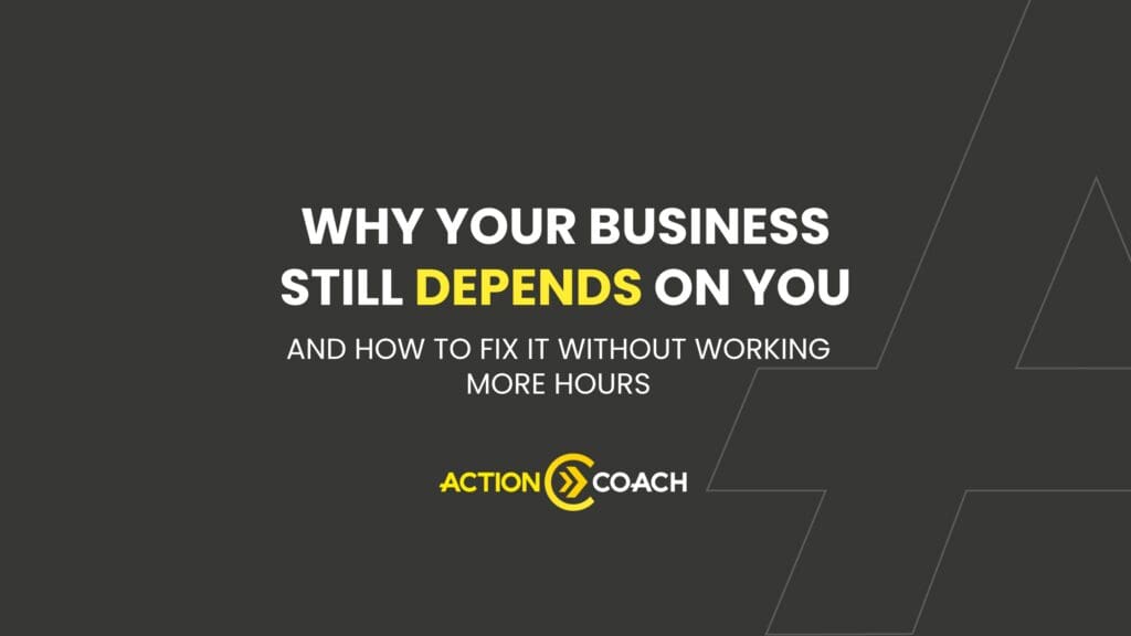 Dark grey background with bold white and yellow text: WHY YOUR BUSINESS STILL DEPENDS ON YOU AND HOW TO FIX BUSINESS RELIANCE WITHOUT WORKING MORE HOURS. ActionCOACH logo appears at the bottom.
