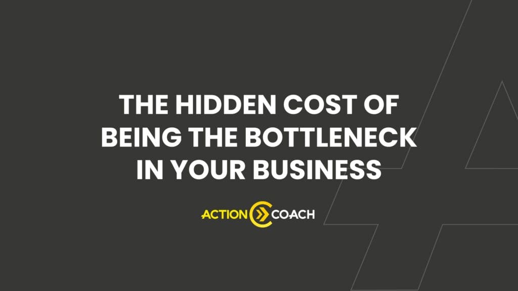 White text on a dark background reads, The hidden cost of being the bottleneck in your business. Below is a yellow and white Action Coach logo. Simple geometric lines accent the background.